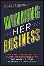 Winning Her Business: How to Transform the Customer Experience for the World's Most Powerful Consumers