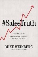 Libro in inglese Sales Truth: Debunk the Myths. Apply Powerful Principles. Win More New Sales.  - Mike Weinberg