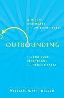 Outbounding: Win New Customers with Outbound Sales and End Your Dependence on Inbound Leads