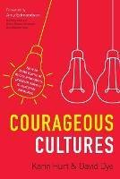 Courageous Cultures: How to Build Teams of Micro-Innovators, Problem Solvers, and Customer Advocates - Karin Hurt,David Dye - cover