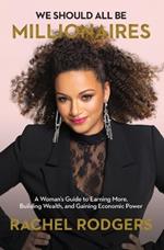 We Should All Be Millionaires: A Woman’s Guide to Earning More, Building Wealth, and Gaining Economic Power