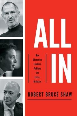 All In: How Obsessive Leaders Achieve the Extraordinary - Robert Bruce Shaw - cover