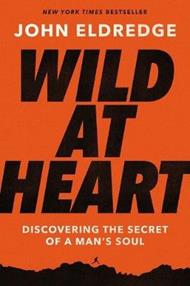 Wild at Heart Expanded Edition: Discovering the Secret of a Man's Soul