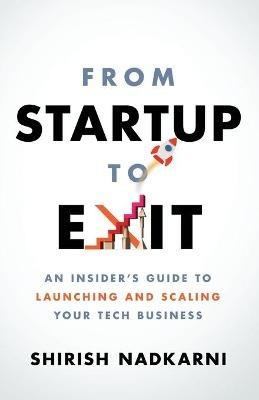 From Startup to Exit: An Insider's Guide to Launching and Scaling Your Tech Business - Shirish Nadkarni - cover