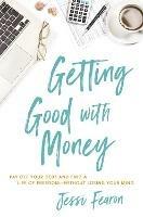 Getting Good with Money: Pay Off Your Debt and Find a Life of Freedom---Without Losing Your Mind - Jessi Fearon - cover