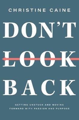Don't Look Back: Getting Unstuck and Moving Forward with Passion and Purpose - Christine Caine - cover