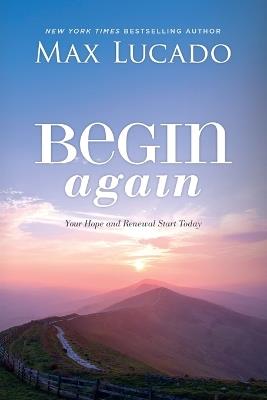 Begin Again: Your Hope and Renewal Start Today - Max Lucado - cover