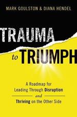 Trauma to Triumph: A Roadmap for Leading Through Disruption (and Thriving on the Other Side)