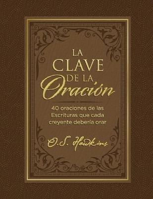 La clave de la oración: 40 oraciones de las Escrituras que cada creyente debería orar - O. S. Hawkins - cover