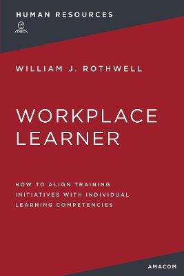 The Workplace Learner: How to Align Training Initiatives with Individual Learning Competencies - William Rothwell - cover