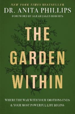 The Garden Within: Where the War with Your Emotions Ends and Your Most Powerful Life Begins - Dr. Anita Phillips - cover