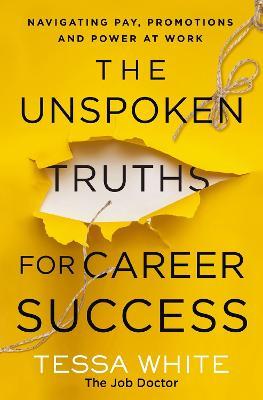 The Unspoken Truths for Career Success: Navigating Pay, Promotions, and Power at Work - Tessa White - cover