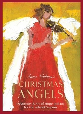 Anne Neilson's Christmas Angels: Devotions and Art of Hope and Joy for the Christmas Season - Anne Neilson - cover