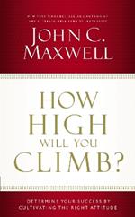 How High Will You Climb?: Determine Your Success by Cultivating the Right Attitude