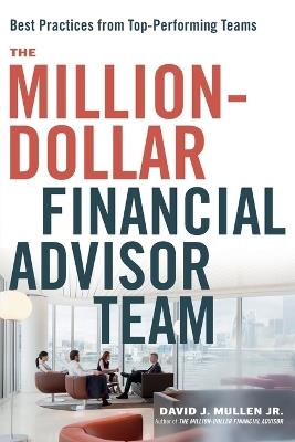 The Million-Dollar Financial Advisor Team: Best Practices from Top Performing Teams - David J. Mullen, Jr. - cover