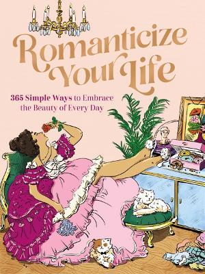 Romanticize Your Life: 365 Simple Ways to Embrace the Beauty of Every Day (A Self-Care Guide to Greater Contentment, Inspiration, Purpose, Affirmation, and Personal Growth) - Harper Celebrate - cover