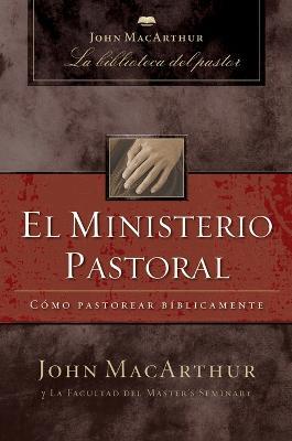 El ministerio pastoral: Cómo pastorear bíblicamente - John F. MacArthur - cover