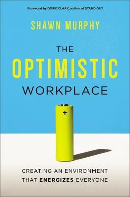 The Optimistic Workplace: Creating an Environment That Energizes Everyone - Shawn Murphy - cover