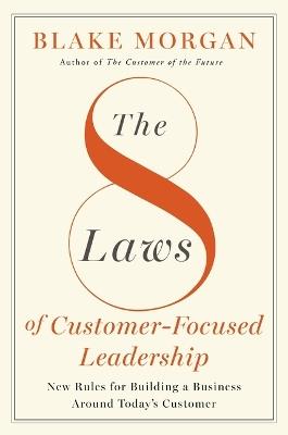 The 8 Laws of Customer-Focused Leadership: New Rules for Building A Business Around Today’s Customer - Blake Morgan - cover