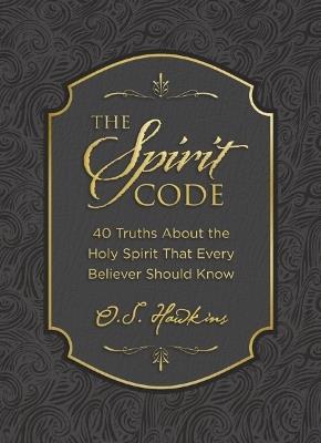 The Spirit Code: 40 Truths About the Holy Spirit That Every Believer Should Know - O. S. Hawkins - cover