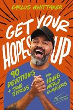 Get Your Hopes Up: 90 Devotions and True Stories for Young World Changers