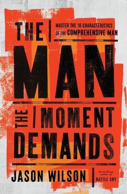 The Man the Moment Demands: Master the 10 Characteristics of the Comprehensive Man - Jason Wilson - cover