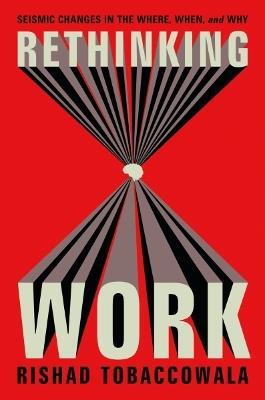 Rethinking Work: Seismic Changes in the Where, When, and Why - Rishad Tobaccowala - cover