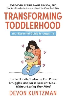 Transforming Toddlerhood: How to Handle Tantrums, End Power Struggles, and Raise Resilient Kids---Without Losing Your Mind - Devon Kuntzman - cover