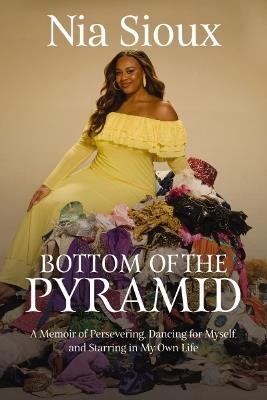 Bottom of the Pyramid: A Memoir of Persevering, Dancing for Myself, and Starring in My Own Life - Nia Sioux - cover