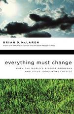 Everything Must Change: When the World's Biggest Problems and Jesus' Good News Collide