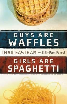 Guys Are Waffles, Girls Are Spaghetti - Chad Eastham,Bill Farrel,Pam Farrel - cover
