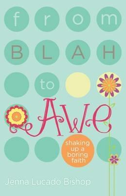 From Blah to Awe: Shaking Up a Boring Faith - Jenna Lucado Bishop - cover