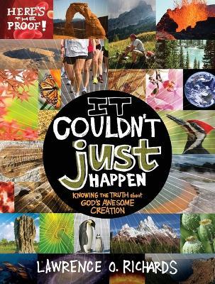 It Couldn't Just Happen: Knowing the Truth About God's Awesome Creation - Lawrence O. Richards - cover