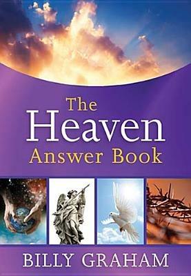 The Heaven Answer Book: Understanding Eternity (Answers to Over 100 of Your Pressing Questions about Eternal Life, Salvation, and Life After Death) - Billy Graham - cover