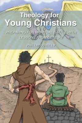 Theology for Young Christians: Preparing for Spiritual Battle with Lessons from Genesis - Phillip O'Reilly - cover