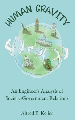 Human Gravity: An Engineer’s Analysis of Society-Government Relations - Al Keller - cover