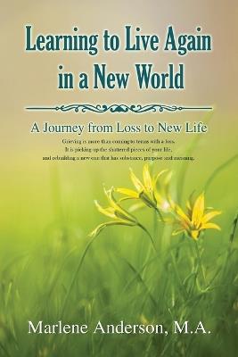 Learning to Live Again in a New World: A Journey from Loss to New Life - Marlene Anderson - cover