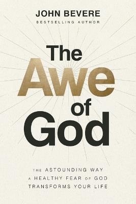 The Awe of God: The Astounding Way a Healthy Fear of God Transforms Your Life - John Bevere - cover