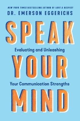 Speak Your Mind: Evaluating and Unleashing Your Communication Strengths - Emerson Eggerichs - cover
