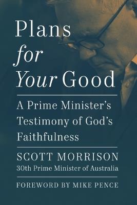 Plans For Your Good: A Prime Minister's Testimony of God's Faithfulness - Scott Morrison - cover