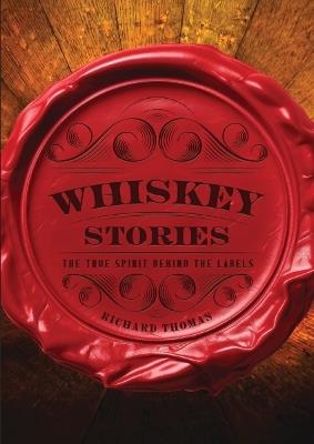 Whiskey Stories: The True Spirit Behind the Labels - Richard Thomas - cover