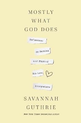 Mostly What God Does: Reflections on Seeking and Finding His Love Everywhere - Savannah Guthrie - cover