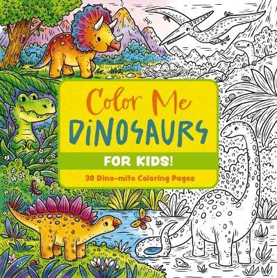 Color Me Dinosaurs (Kids' Edition): 30 Dino-mite Coloring Pages - Editors of Cider Mill Press - cover