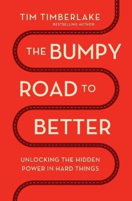 The Bumpy Road to Better: Unlocking the Hidden Power in Hard Things - Tim Timberlake - cover
