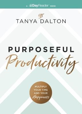 Purposeful Productivity: Multiply Your Time and Your Happiness - Tanya Dalton - cover