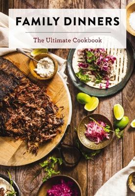 Family Dinners: The Ultimate Cookbook (Quick And Easy Weeknight Meals for the Whole Family) - Cider Mill Press - cover