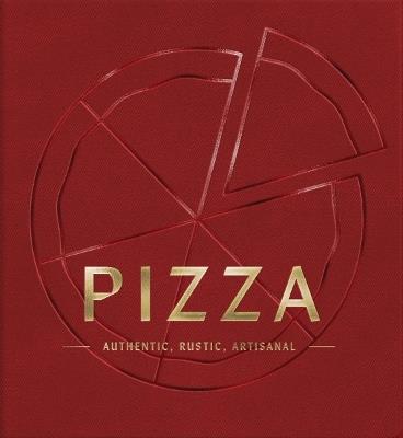 PIZZA: Authentic, Rustic, Artisanal (From Margherita to Deep Dish, Explore the History and Origins of Pizza) - Cider Mill Press - cover