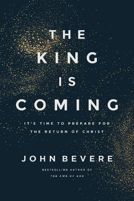 The King Is Coming: It's Time to Prepare for the Return of Christ - John Bevere - cover