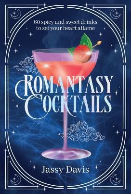 Romantasy Cocktails: 60 Spicy and   Sweet Cocktails to Fall For - Jassy Davis - cover