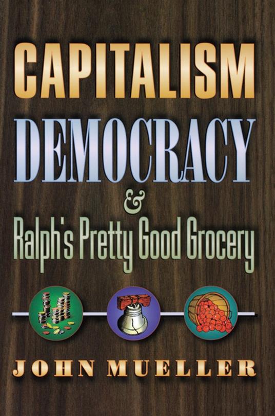 Capitalism, Democracy, and Ralph's Pretty Good Grocery